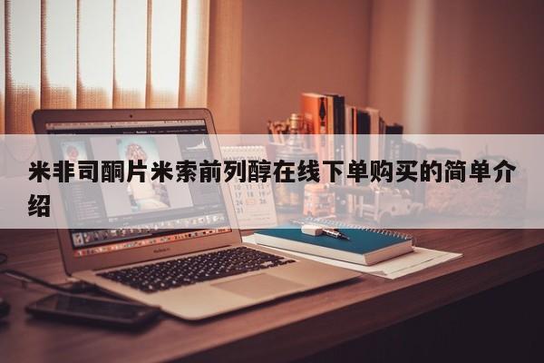 流产药在线购买米非司酮片米索前列醇在线下单购买的简单介绍