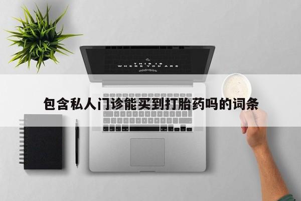流产药在线购买包含私人门诊能买到打胎药吗的词条