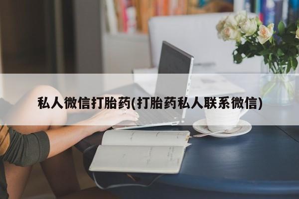 流产药在线购买私人微信打胎药(打胎药私人联系微信)