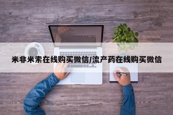 流产药在线购买米非米索在线购买微信/流产药在线购买微信