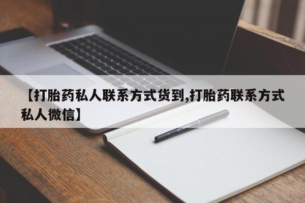 流产药在线购买【打胎药私人联系方式货到,打胎药联系方式私人微信】