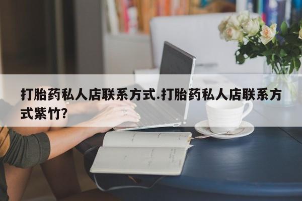 流产药在线购买打胎药私人店联系方式.打胎药私人店联系方式紫竹？