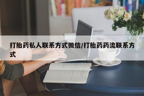 流产药在线购买打胎药私人联系方式微信/打胎药药流联系方式