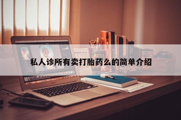 流产药在线购买私人诊所有卖打胎药么的简单介绍