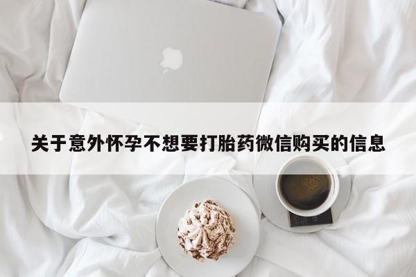 流产药在线购买关于意外怀孕不想要打胎药微信购买的信息
