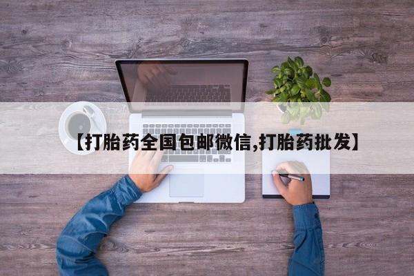 流产药在线购买【打胎药全国包邮微信,打胎药批发】
