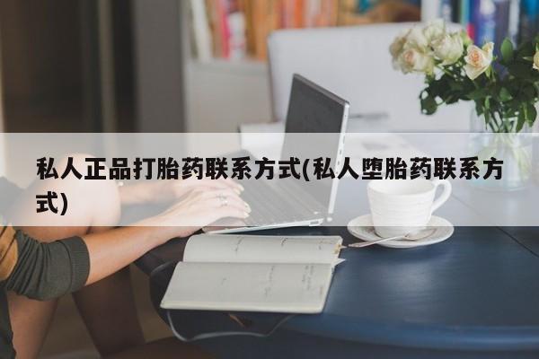 流产药在线购买私人正品打胎药联系方式(私人堕胎药联系方式)